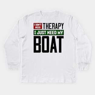 I don't need therapy, I just need my boat Kids Long Sleeve T-Shirt